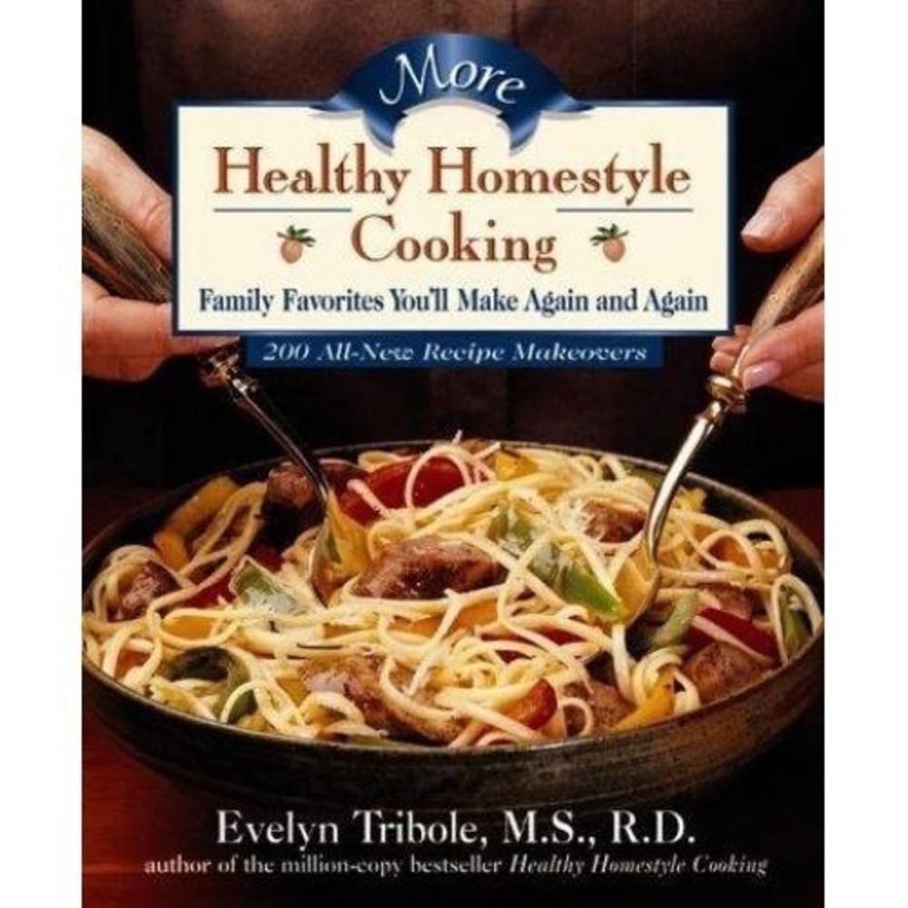 More Healthy Homestyle Cooking : 200 All New Recipe Makeovers by Evelyn Tribole